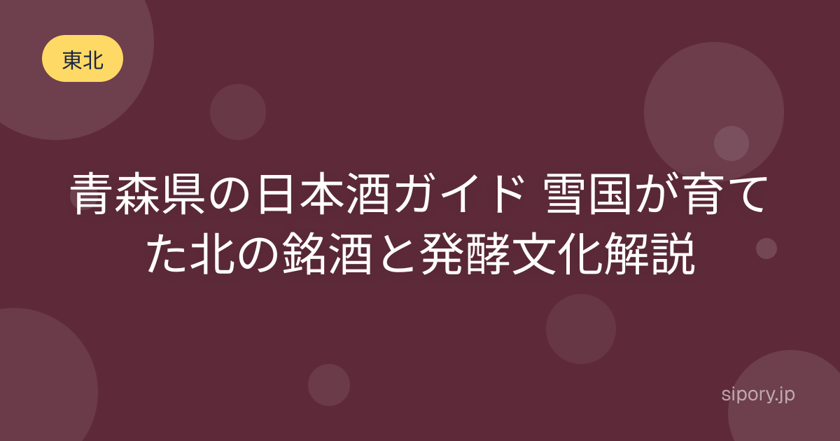 青森県の日本酒ガイド 雪国が育てた北の銘酒と発酵文化を編集部解説