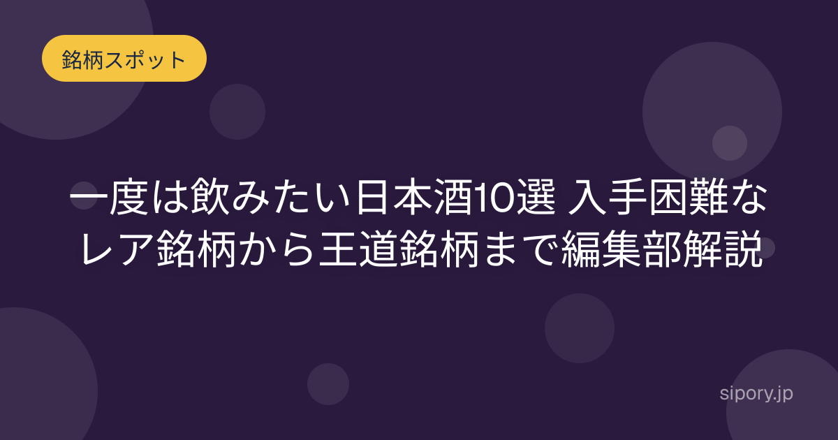 一度は飲みたい日本酒10選 入手困難なレア銘柄から王道銘柄まで編集部解説