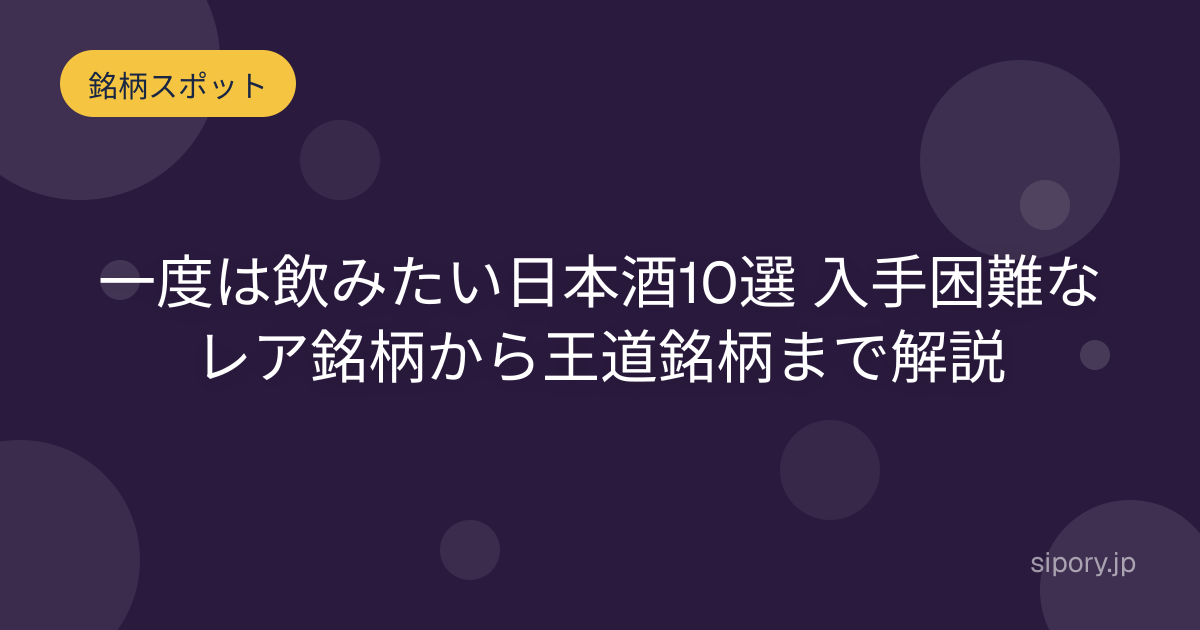 一度は飲みたい日本酒10選 入手困難なレア銘柄から王道銘柄まで編集部解説