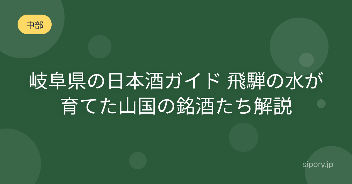 岐阜県の日本酒ガイド 飛騨の水が育てた山国の銘酒たちを編集部解説