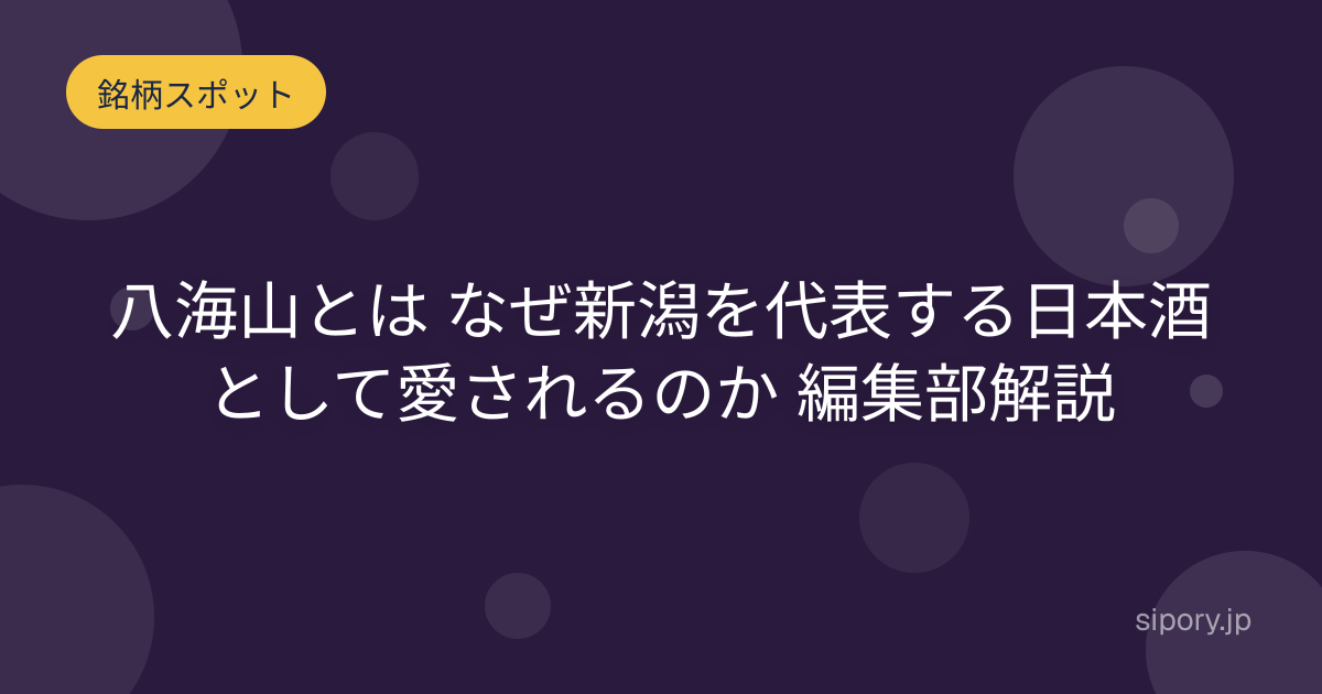 八海山とは なぜ新潟を代表する日本酒として愛されるのか 編集部解説