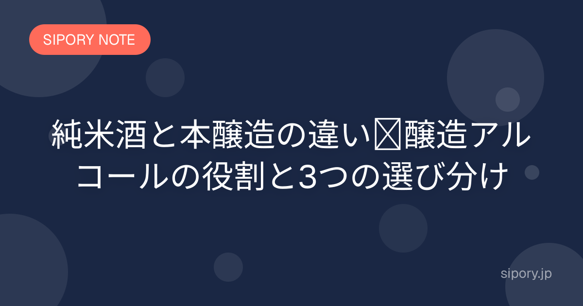 純米酒と本醸造の違い｜醸造アルコールの役割と選び方をわかりやすく解説
