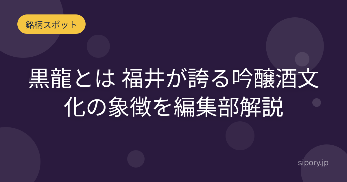 黒龍とは 福井が誇る吟醸酒文化の象徴を編集部解説