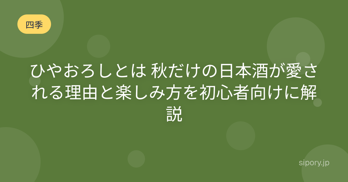 ひやおろしとは 秋だけの日本酒が愛される理由と楽しみ方を初心者向けに解説