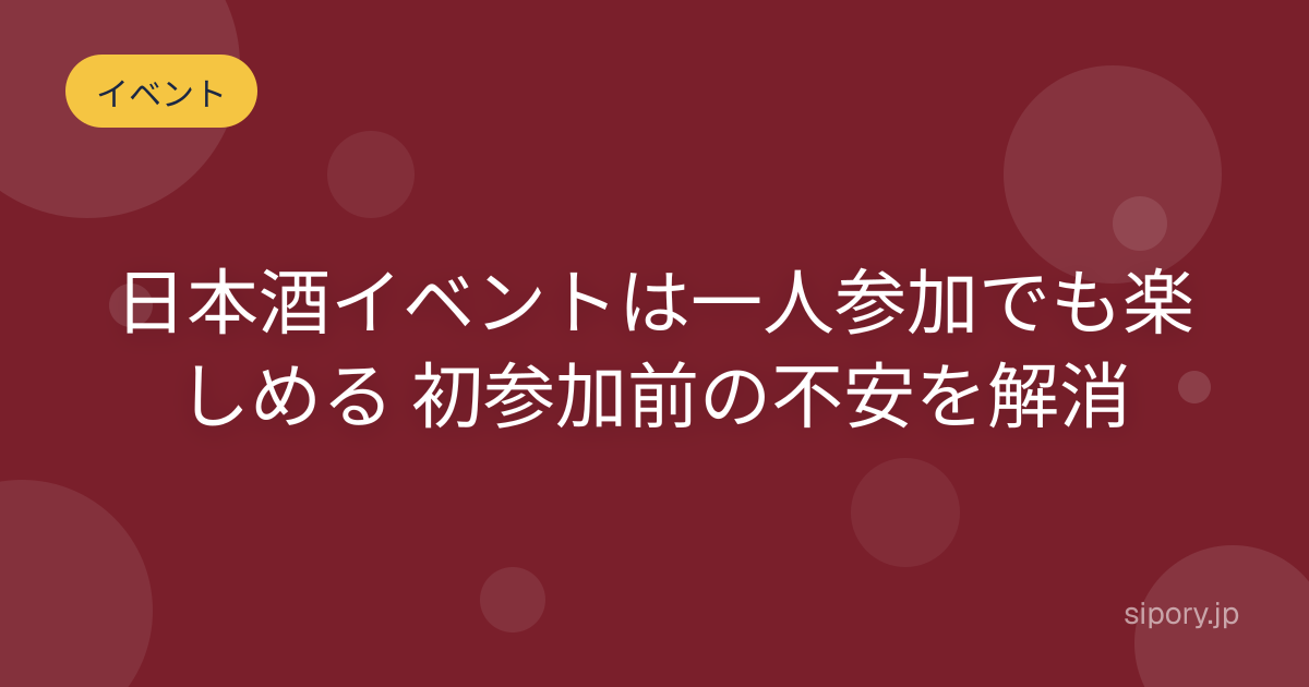 日本酒イベントは一人参加でも楽しめる 初参加前の不安を解消