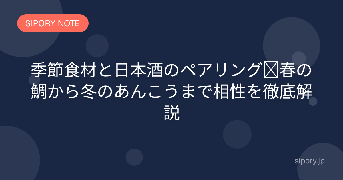 季節食材と日本酒のペアリング｜春の鯛から冬のあんこうまで相性を徹底解説