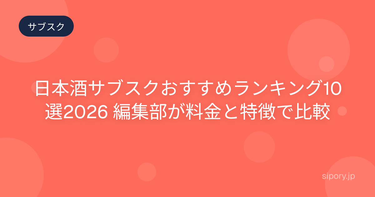 日本酒サブスクおすすめランキング10選2026 編集部が料金と特徴で比較