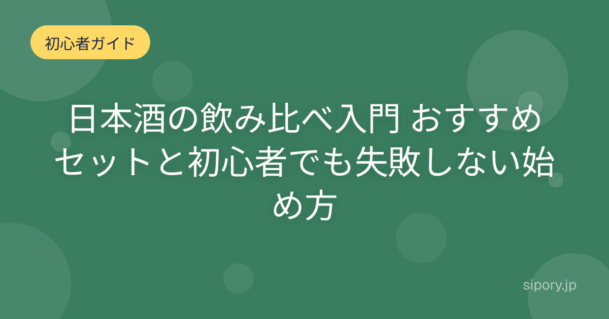 日本酒の飲み比べ入門 おすすめセットと初心者でも失敗しない始め方