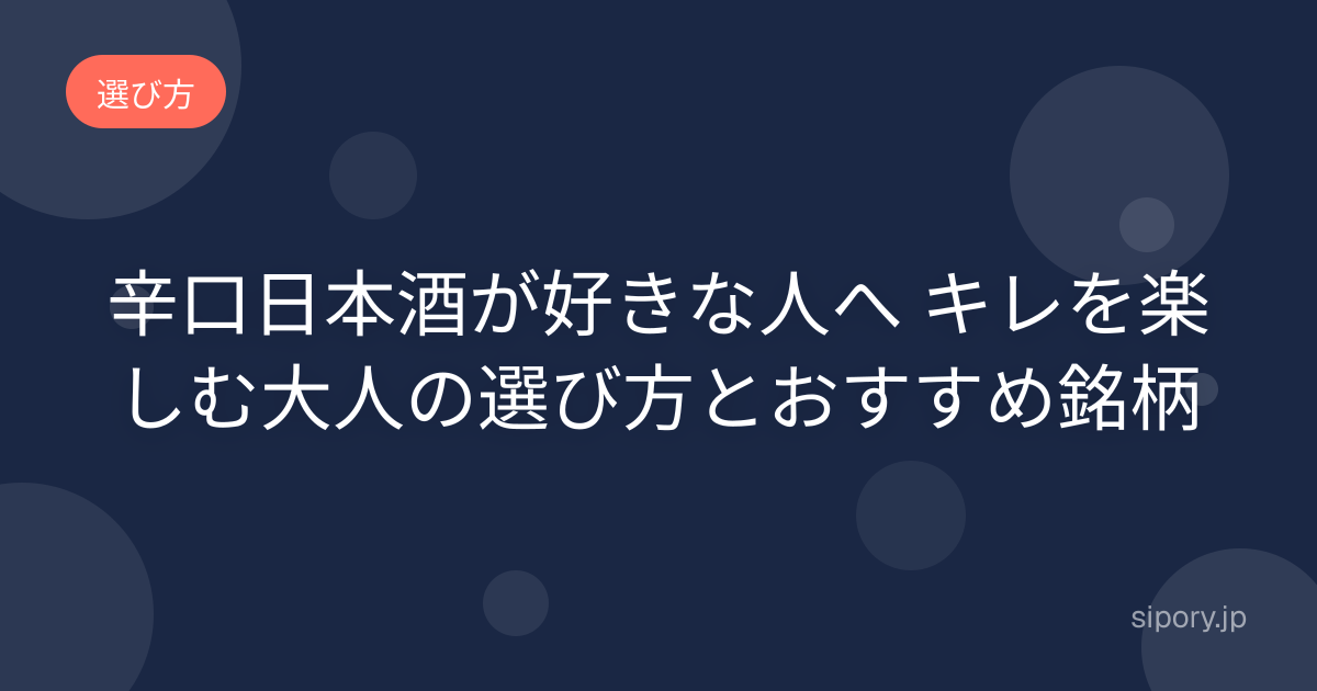 辛口日本酒が好きな人へ キレを楽しむ大人の選び方とおすすめ銘柄