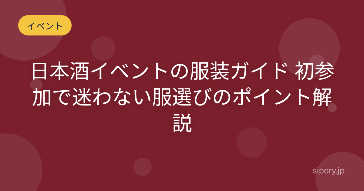 日本酒イベントの服装ガイド 初参加で迷わない服選びのポイントを編集部解説